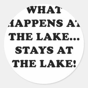 What Happens at the Lake Stays at the Lake Classic Round Sticker