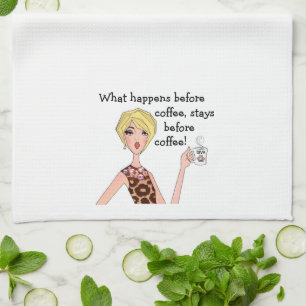 “What happens before coffee, stays before coffee!” Kitchen Towel