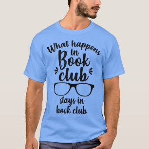 What Happens In Book Club Stays In Book Club Book  T-Shirt