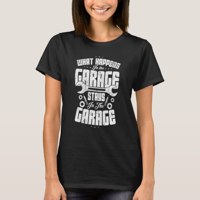 What Happens In The Garage Car Enthusiast Garage T-Shirt (Front)