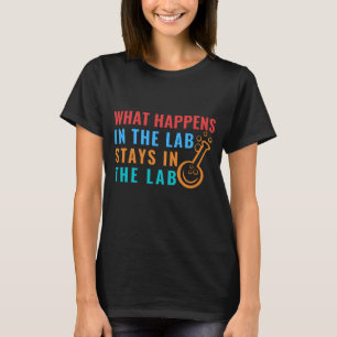 WHAT HAPPENS IN THE LAB STAYS IN THE LAB - LABLIFE T-Shirt