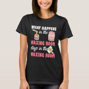 What Happens In The Waxing Room Funny Esthetician  T-Shirt