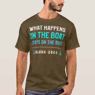 What Happens On The Boat Stays On The Boat Alaska  T-Shirt