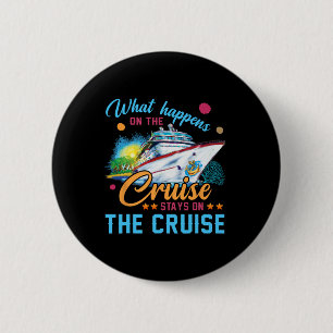 What Happens On The Cruise Stays On The Cruise 2 Inch Round Button