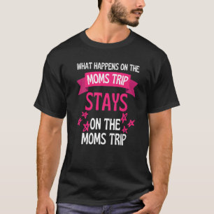 What Happens On The Moms Vacation Stays On Moms Va T-Shirt