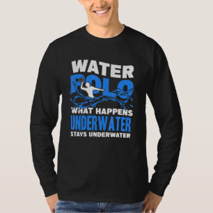 What Happens Underwater Stays Underwater Water Pol T-Shirt