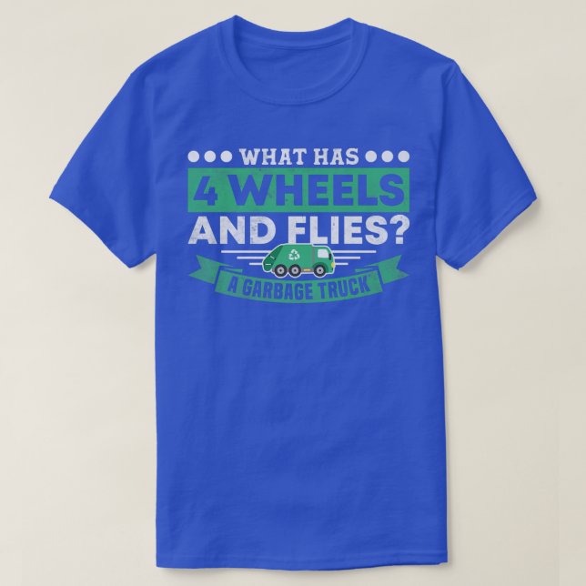 What Has 4 Wheels and Flies Garbage Truck Driver R T-Shirt (Design Front)