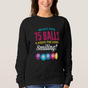 What Has 75 Balls & Keeps The Ladies Smiling Bingo Sweatshirt
