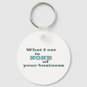 What I eat is NONE of your business Keychain