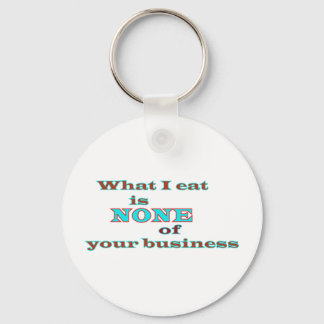 What I eat is NONE of your business Keychain