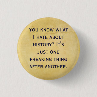 What I Hate about History 1 Inch Round Button