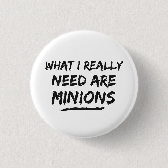 What I Really Need Are Minions 1 Inch Round Button (Front)