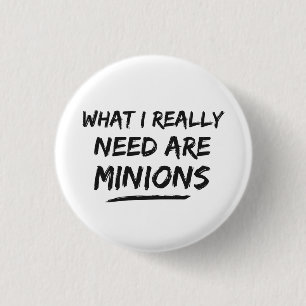 What I Really Need Are Minions 1 Inch Round Button