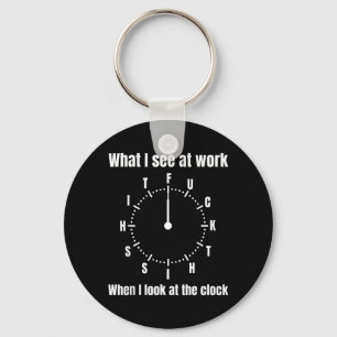What I See At Work When I Look At The Clock - This Keychain