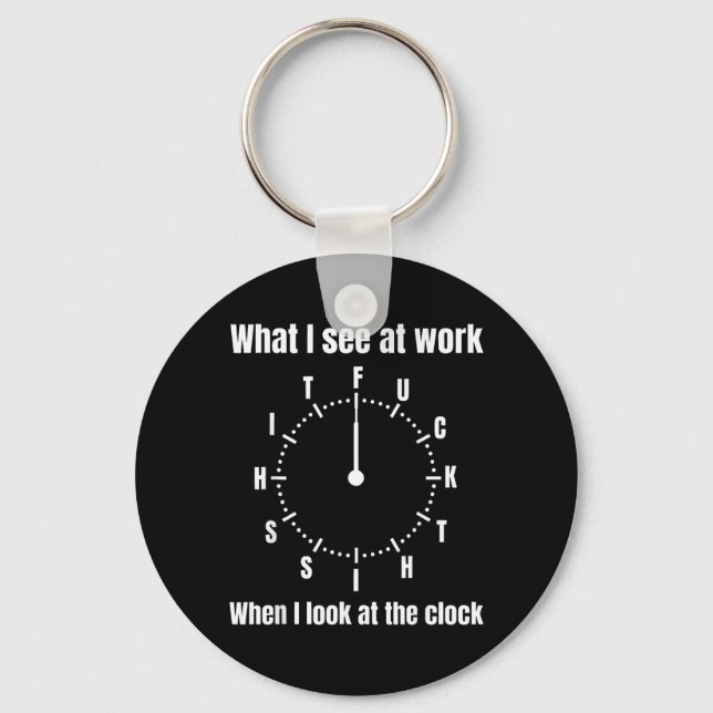 What I See At Work When I Look At The Clock - This Keychain (Front)