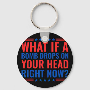 What If A Bomb Drops On Your Head Right Now Trump Keychain