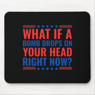 What If A Bomb Drops On Your Head Right Now Trump Mouse Pad