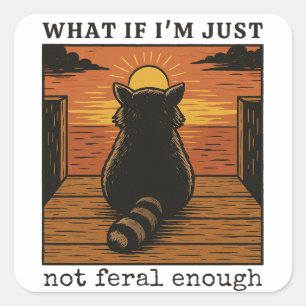 What If I’m Just Not Feral Enough – Funny Raccoon Square Sticker