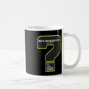 What If I Was Related To You #mylifes #blacklives  Coffee Mug