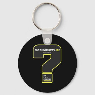 What If I Was Related To You #mylifes #blacklives Keychain