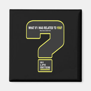 What If I Was Related To You #mylifes #blacklives  Magnet