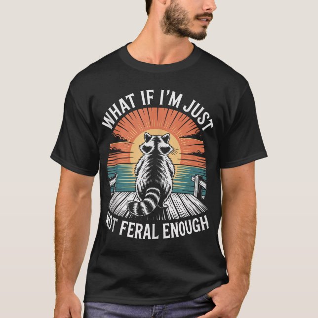 What If I'M Just Not Feral Enough Feral Raccoon T-Shirt (Front)