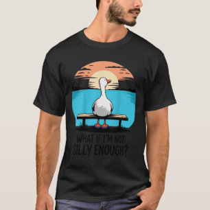 What If Im Not Silly Enough Goose Funny Silly Goos T-Shirt