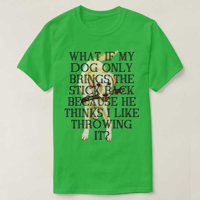 WHAT IF MY DOG T-Shirt (Design Front)
