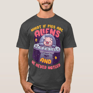What If Pigs Are Alien Domesticated Mammal Pigs T-Shirt