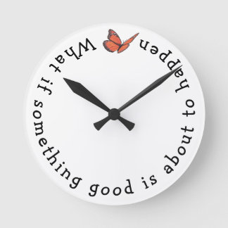 What if Something Good Round Clock