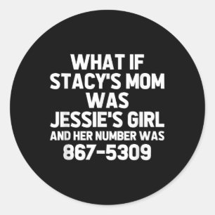 What If Stacys Mom Was Jessies Girl.. Funny Musici Classic Round Sticker