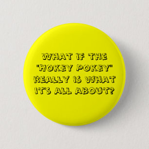 What If The "Hokey Pokey"  Is What It's All About? 2 Inch Round Button