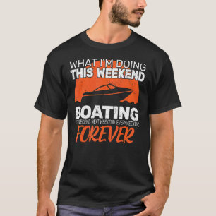 What I'm Doing this Weekend Motor Boating boater f T-Shirt