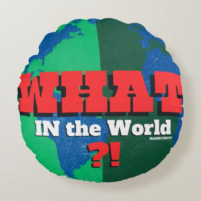 WHAT IN THE WORLD?!-Globally Speaking (Question) E Round Pillow (Front)