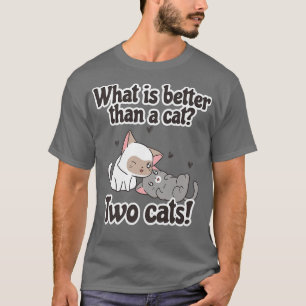 What is better than a cat Two cats Funny Cats Cute T-Shirt