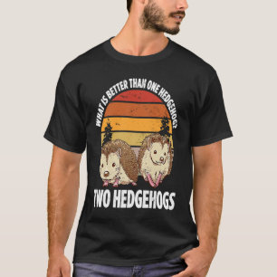What Is Better Than One Hedgehog Two Hedgehogs T-Shirt