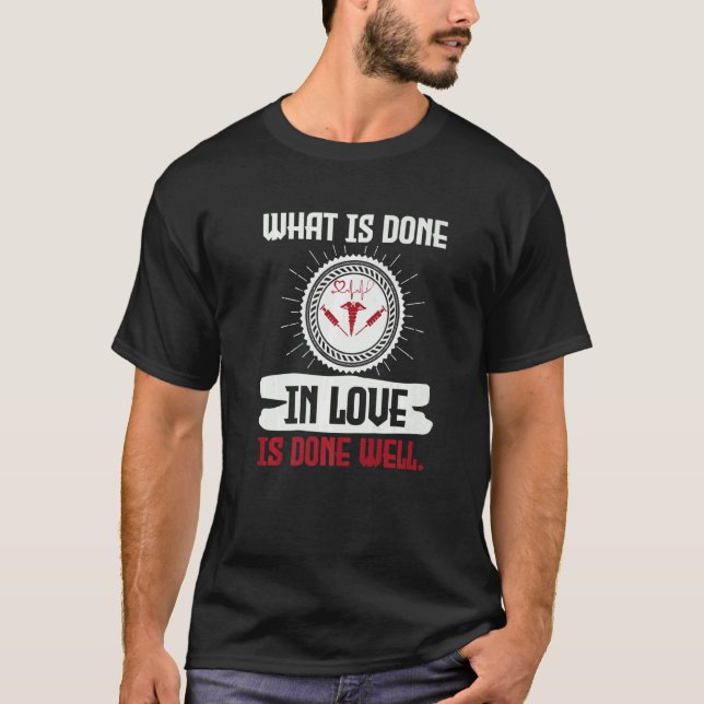 What Is Done In Love Is Done Well Nurse's Day Nurs T-Shirt (Front)