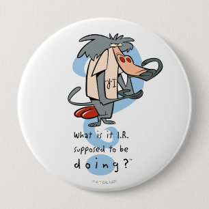 What is it I.R. Supposed To Be Doing?™ 4 Inch Round Button