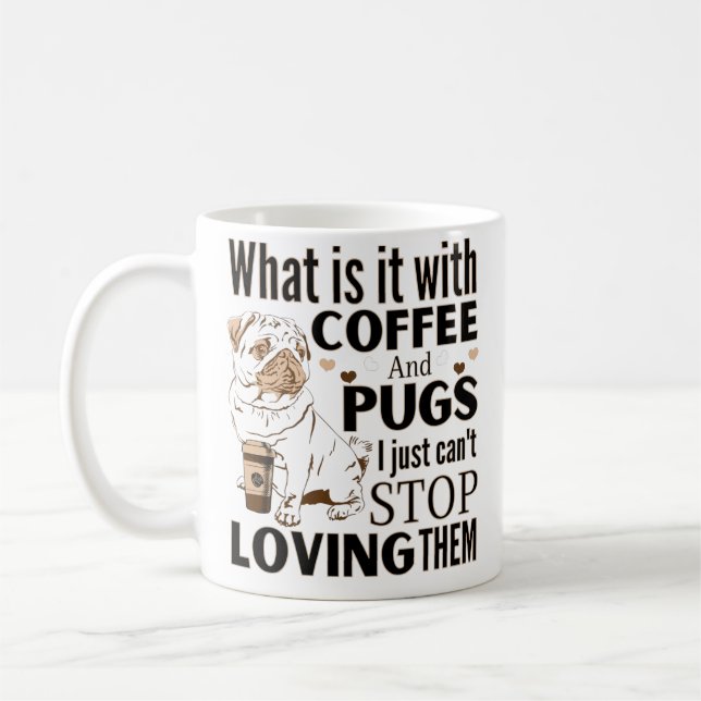 What is it with Coffee and Pugs I Can't Stop Lovin Mug (Left)