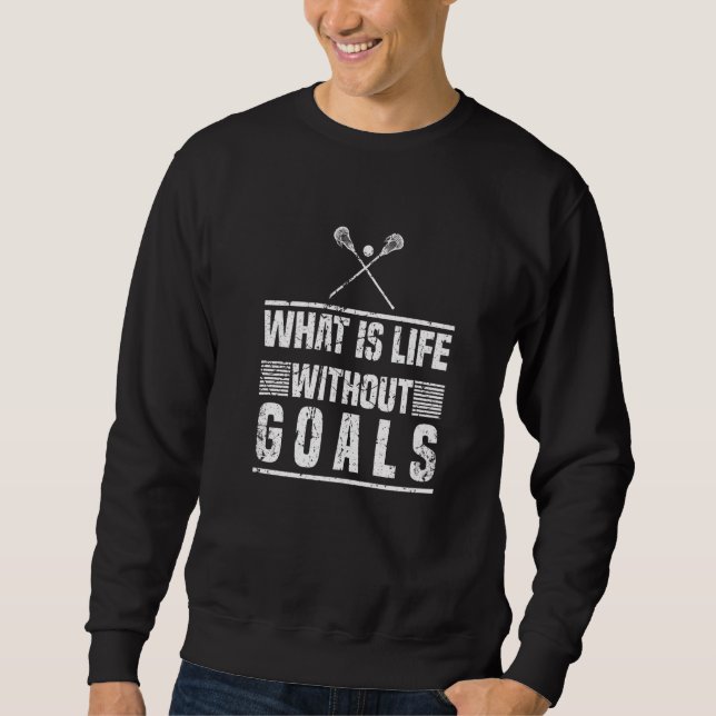 What Is Life Without Goals  Lacrosse Player Sweatshirt (Front)