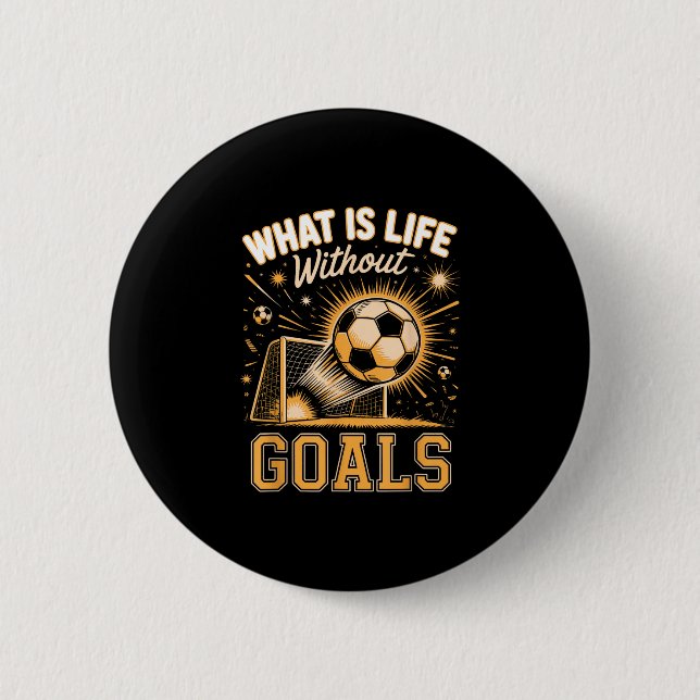 What is life without goals soccer player  2 inch round button (Front)