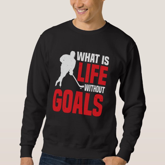 What Is Life Without Goals  --- Sweatshirt (Front)