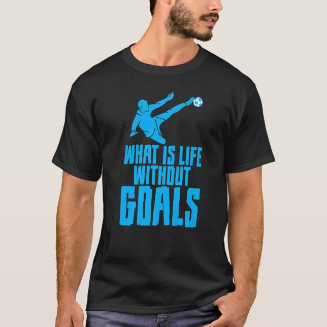 What Is Life Without Goals T-Shirt (Front)