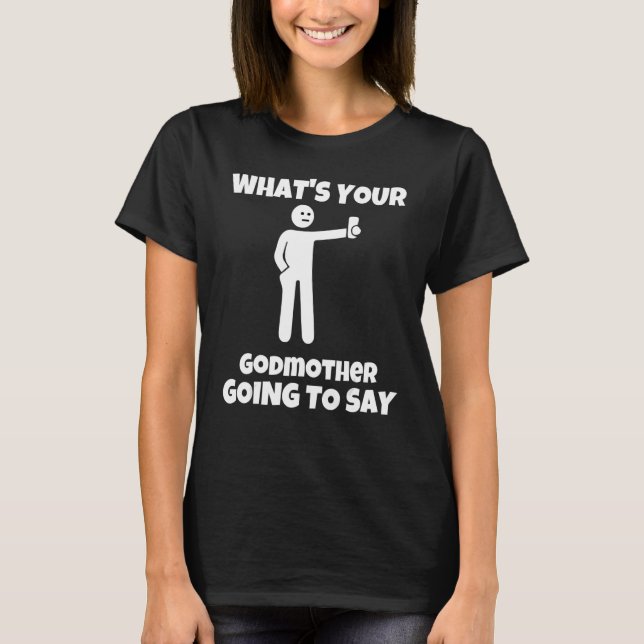 What is your godmother going to say   sarcastic ca T-Shirt (Front)