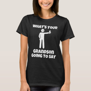 What is your grandson going to say sarcastic cam T-Shirt
