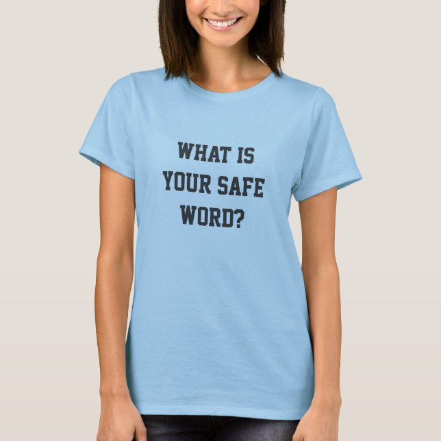 What is your safe word? T-Shirt (Front)