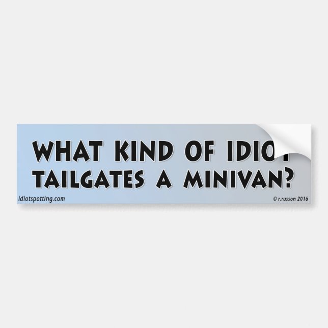 What kind of idiot tailgates a Minivan? Bumper Sticker (Front)