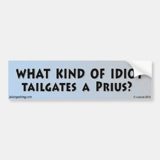 What kind of idiot tailgates a Prius? Bumper Sticker