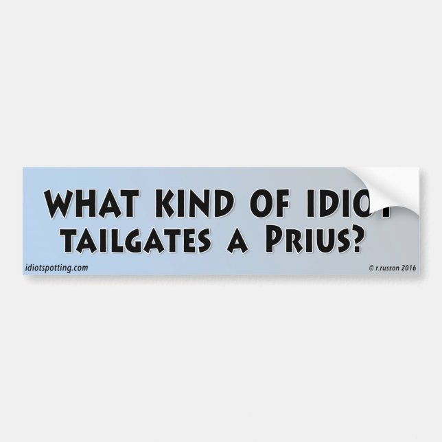 What kind of idiot tailgates a Prius? Bumper Sticker (Front)