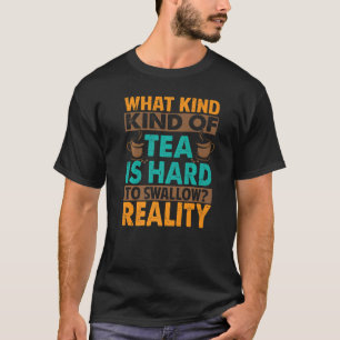 What Kind Of Tea Is Hard To Swallow Sarcasm T-Shirt